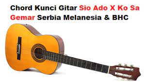 Chord Kunci Gitar Sio Ado X Ko Sa Gemar Serbia Melanesia Bhc Calonpintar Com