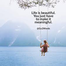 Life Is Beautiful You Just Have To Make It Meaningful Life Is Powerful You Just Have To Make It Purposeful Go2words Mot Life Is Beautiful Life Instagram