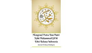 Terdiri atas 3 lelaki dan 4 perempuan dengan perincian sebagai. Mengenal Putra Dan Putri Nabi Muhammad Saw Edisi Bahasa Indonesia Mediapro Jannah Firdaus 9780368902758 Amazon Com Books