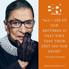 All I Ask Of Our Brethren Is That They Take Their Feet Off Our Necks Ruth Bader Ginsburg Badass Ruth Bader Ginsburg Quotes Ruth Bader Ginsburg All I Ask