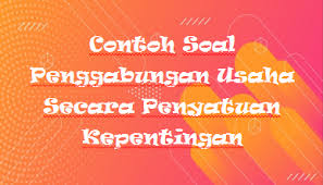 Rancangan merger dan konsep akta merger harus disetujui rups. Contoh Soal Penggabungan Usaha Secara Penyatuan Kepentingan Rafinternet