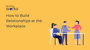 10 Best Ways For Building Great Work Relationships - Springworks Blog