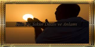 Kun Fe Yekun Duasi Ve Anlami Gizemli Dualar