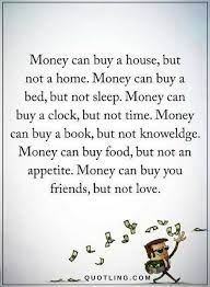 Money Quotes Money Can Buy A House But Not A Home Money Can Buy A Bed But Not Sleep Money Can Buy A C Money Quotes Positive Quotes Motivation Wisdom Quotes