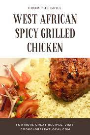 West African Spicy Grilled Chicken Cook Global Eat Local Recipe Spicy Grilled Chicken Easy Chicken Recipes Grilled Chicken