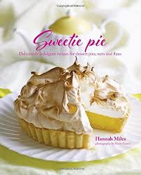 Sweetie Pie Deliciously Indulgent Recipes For Dessert Pies Tarts And Flans By Hannah Miles Http Www A Pie Recipe Book Sweetie Pies Recipes Dessert Recipes