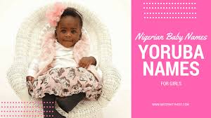 Nigerian Baby Names 240 Yoruba Names For Girls And Their Meanings Maternity Nest