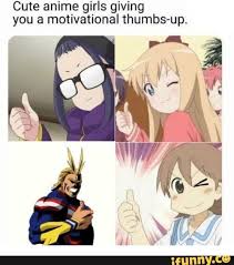 Cute Anime Girls Giving You A Motivational Thumbs Up Ifunny Anime Memes Funny My Hero Academia Memes Anime Funny