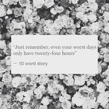 Birthdays Were The Worst Days Meaning Just Remember Even Your Worst Days Only Have 24 Hours Words Words Quotes Inspirational Words