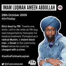 It's been 11 years (28/10/2009) since Imam Luqman Ameen Abdullah in  Dearborn was brutally murdered by FBI agents. 21 shots, left to die while  FBI dog was transported by helicopter for medical