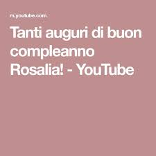 Tanti Auguri Di Buon Compleanno Rosalia Youtube Auguri Di Buon Compleanno Buon Compleanno Compleanno
