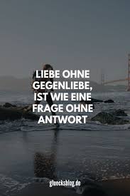 Liebe Ohne Gegenliebe Ist Wie Eine Frage Ohne Antwort Wenn Du Mehr Tolle Spruche Willst Folge Mir Auf Pinte Spruche Schone Spruche Zitate Spruche Zitate