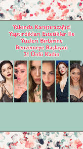 Yakinda Karistiracagiz Son Zamanlarda Yaptirdiklari Estetikler Ile Yuzleri Birbirine Benzemeye Baslayan 21 Unlu Kadin Estetik Kadin Unluler