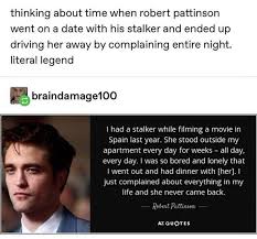 That Time When Robert Pattinson Went On A Date With His Stalker And Drove Her Off By Complaining So Much Tumblr Funny Funny Funny Posts