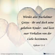 Werdet Also Nachahmer Gottes Ihr Seid Doch Seine Geliebten Kinder Und Lasst Euer Verhalten Von Der Liebe Bestimmen Bibelvers Zitate Bibelverse Bibel Zitate