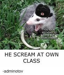 You Have Nothing To Lose But Your Chains He Scream At Own Class Adminotov Scream Meme On Me Me