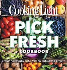 Cooking Light Pick Fresh Cookbook Creating Big Flavors From The Freshest Produce Ebook Editors Of Cooking Light Magazine 9780848744908 Christianbook Com