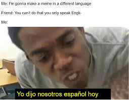 You want me to come? I Don T Understand Spanish Meme