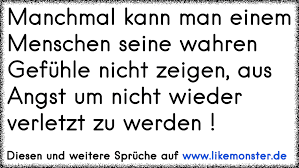 Manchmal Kann Man Einem Menschen Seine Wahren Gefuhle Nicht Zeigen Aus Angst Um Nicht Wieder Verletzt Zu Werden Tolle Spruche Und Zitate Auf Www Likemonster De