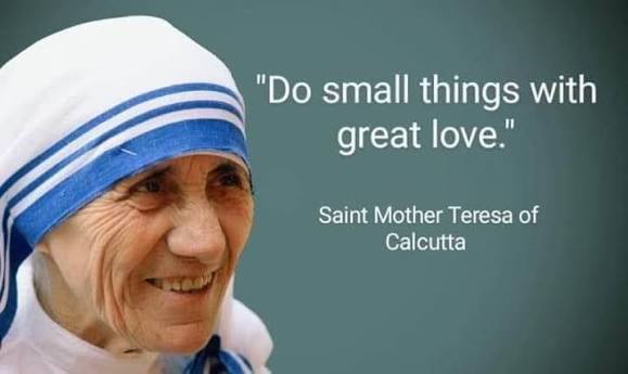 Do small things with great love” Saint Mother Teresa of Calcutta