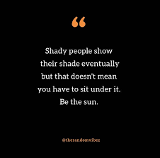 Don t throw shade shed light shade quotes life quotes throwing shade quotes. 60 Shady People Quotes And Sayings The Random Vibez
