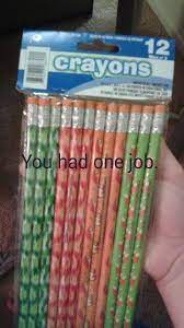 Crayons Crayon You Had One Job One Job