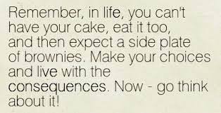 Memorable quotes and exchanges from movies, tv series and more. You Can T Have Your Cake And Eat It Words Quotes Reality Quotes Be Yourself Quotes