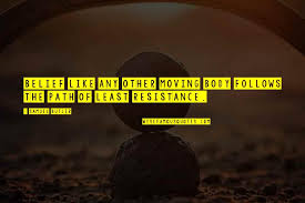 Do i accept situations as they are or do i find myself wishing people/places/things would change to meet my expectations? Path Of Least Resistance Quotes Top 37 Famous Quotes About Path Of Least Resistance