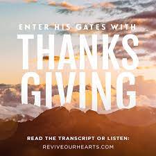 Maybe you would like to learn more about one of these? Enter His Gates With Thanksgiving Day 1 Revive Our Hearts Episode