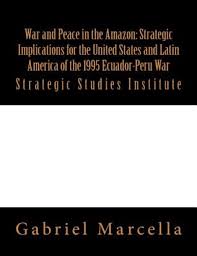 The cenepa war was the last time that two. War And Peace In The Amazon Strategic Implications For The United States And Latin America Of The 1995 Ecuador Peru War By Gabriel Marcella