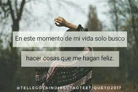 En Este Momento De Mi Vida Solo Busco Hacer Cosas Que Me Hagan Feliz Tellegolaindirectaoteetiqueto Estados Pinterest