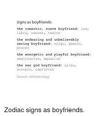Boyfriends can be super confusing, huh? Signs As Boyfriends The Romantic Suave Boyfriend Leo Libra Cancer Taurus The Endearing And Unbelievably Caring Boyfriend Virgo Gemini Pisces The Energetic And Playful Boyfriend Sagittarius Aquarius The Sex God Boyfriend Aries