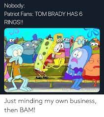 Nobody Patriot Fans Tom Brady Has 6 Rings Just Minding My Own Business Then Bam Nfl Meme On Me Me