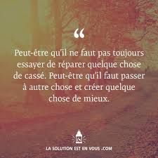 Peut Etre Qu Il Ne Faut Pas Toujours Essayer De Reparer Quelque Chose De Casse Peut Etre Qu Citation Passe Citations Passer A Autre Chose Passer A Autre Chose