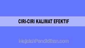 Kalimat efektif adalah susunan kata yang terbentuk sesuai dengan kaidah penulisan dalam bahasa indonesia. Ciri Ciri Kalimat Efektif Pengertian Ciri Ketentuan Dan Contoh