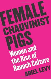 Of course, there are female chauvinists. Female Chauvinist Pigs By Ariel Levy Kara Reviews