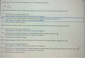 Oblique asymptote or slant asymptote happens when the polynomial in the numerator is of higher degree than the polynomial in the denominator. Find The Vertical Horizontal And Oblique Chegg Com