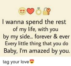 I Wanna Spend The Rest Of My Life With You By My Side Forever Ever Every Little Thing That You Do Baby I M Amazed By You Tag Your Love Life