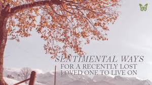 Sentimental Ways For A Recently Lost Loved One To Live On Lost Love First Love Lost