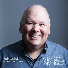 Bob Ludwig joins this episode of Love Maine Radio