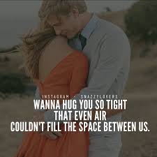 Wanna Hug You So Tight That Even Air Couldn T Fill The Space Between Us Romantic Love Quotes Love Quotes Love Quotes For Him