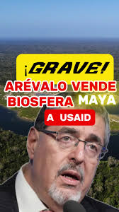 Arévalo y la biosfera Maya: ¿Decepción para Guatemala?