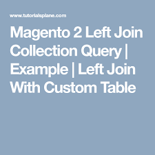 Magento 2 Left Join Collection Query Example Left Join With Custom Table Custom Table Magento Query