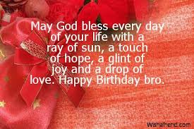 May God Bless Every Day Of Your Life With A Ray Of Sun A Touch Of Hope A Gl Brother Birthday Quotes Happy Birthday Brother Wishes Birthday Wishes For Brother