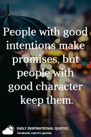 Maybe you would like to learn more about one of these? People With Good Intentions Make Promises But People With Good Character Keep Them