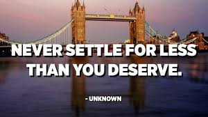 Check spelling or type a new query. Never Settle For Less Than You Deserve Unknown Quotespedia Org