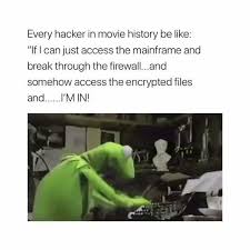 Every Hacker In Movie History Be Like If I Can Just Access The Mainframe And Break Through The Firewall And Somehow Access The Encrypted Files And I M In