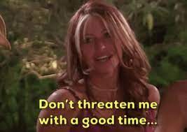 Dont Threaten Me With A Good Time Gifs Tenor