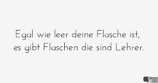Egal Wie Leer Deine Flasche Ist Es Gibt Flaschen Die Sind Lehrer
