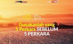 Manfaatkanlah 5 perkara sebelum 5 perkara: Gunakanlah Yang 5 Perkara Sebelum 5 Perkara Radio Rodja 756 Am